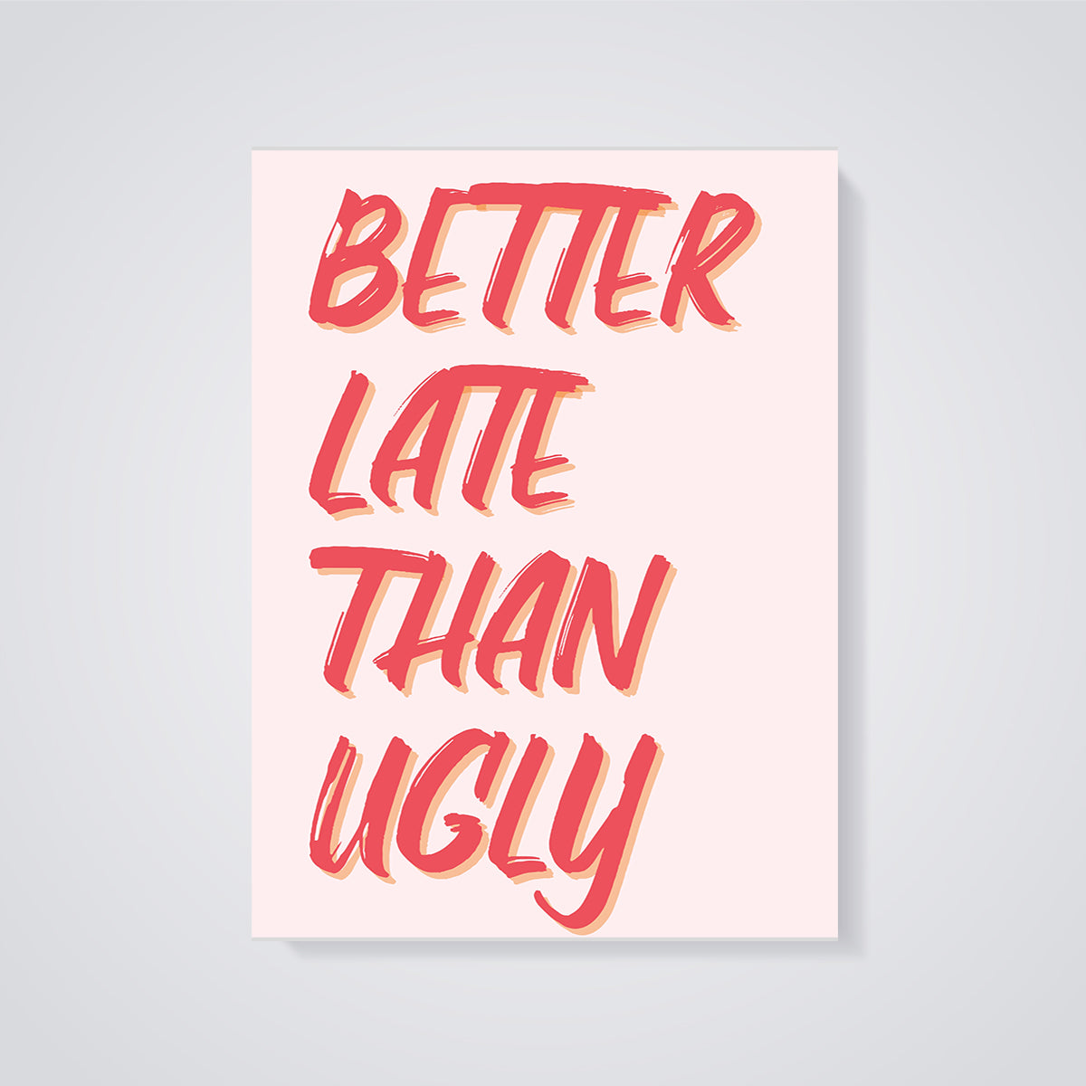 Better Late Than Ugly Quote Print unframed on a grey background