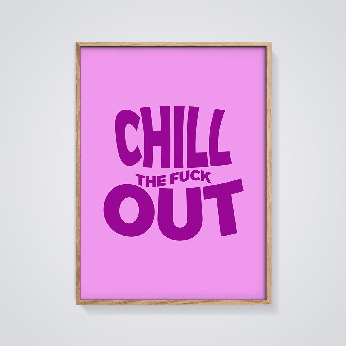 Chill The F*ck Out Print framed in oak on a grey background