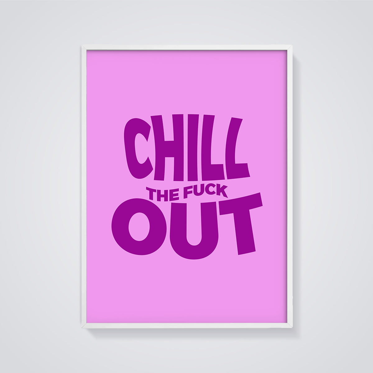 Chill The F*ck Out Print framed in white on a grey background