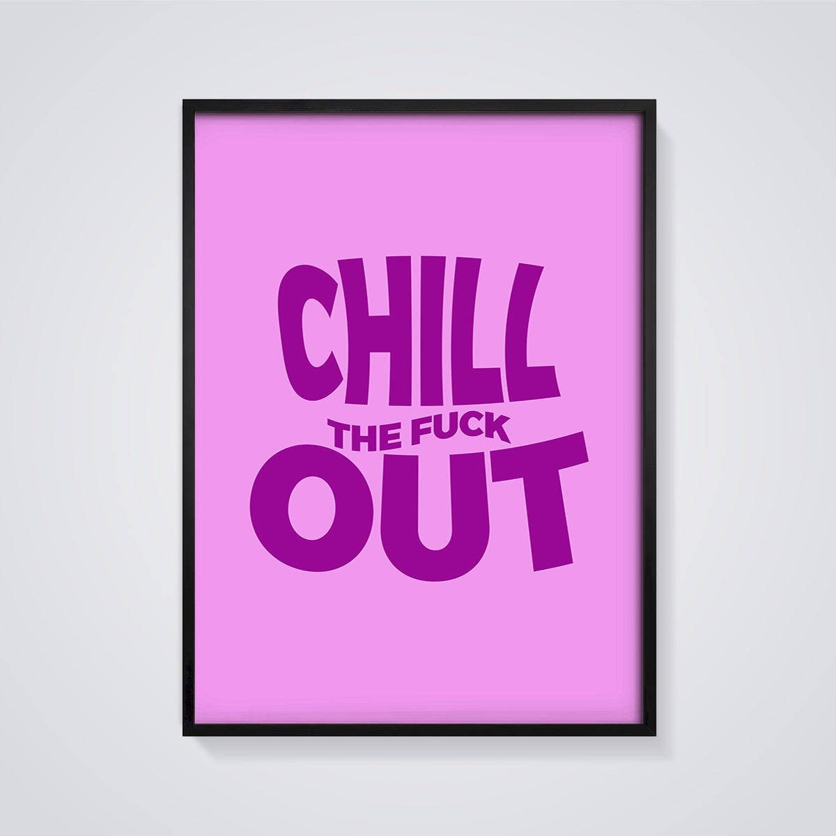 Chill The F*ck Out Print framed in black on a grey background
