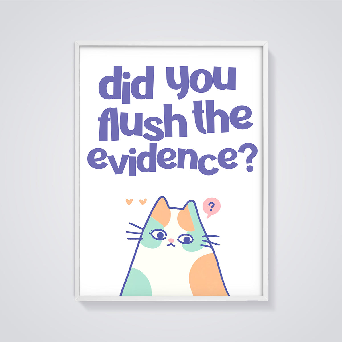 Did You Flush Evidence Cat Print framed in white on a grey background