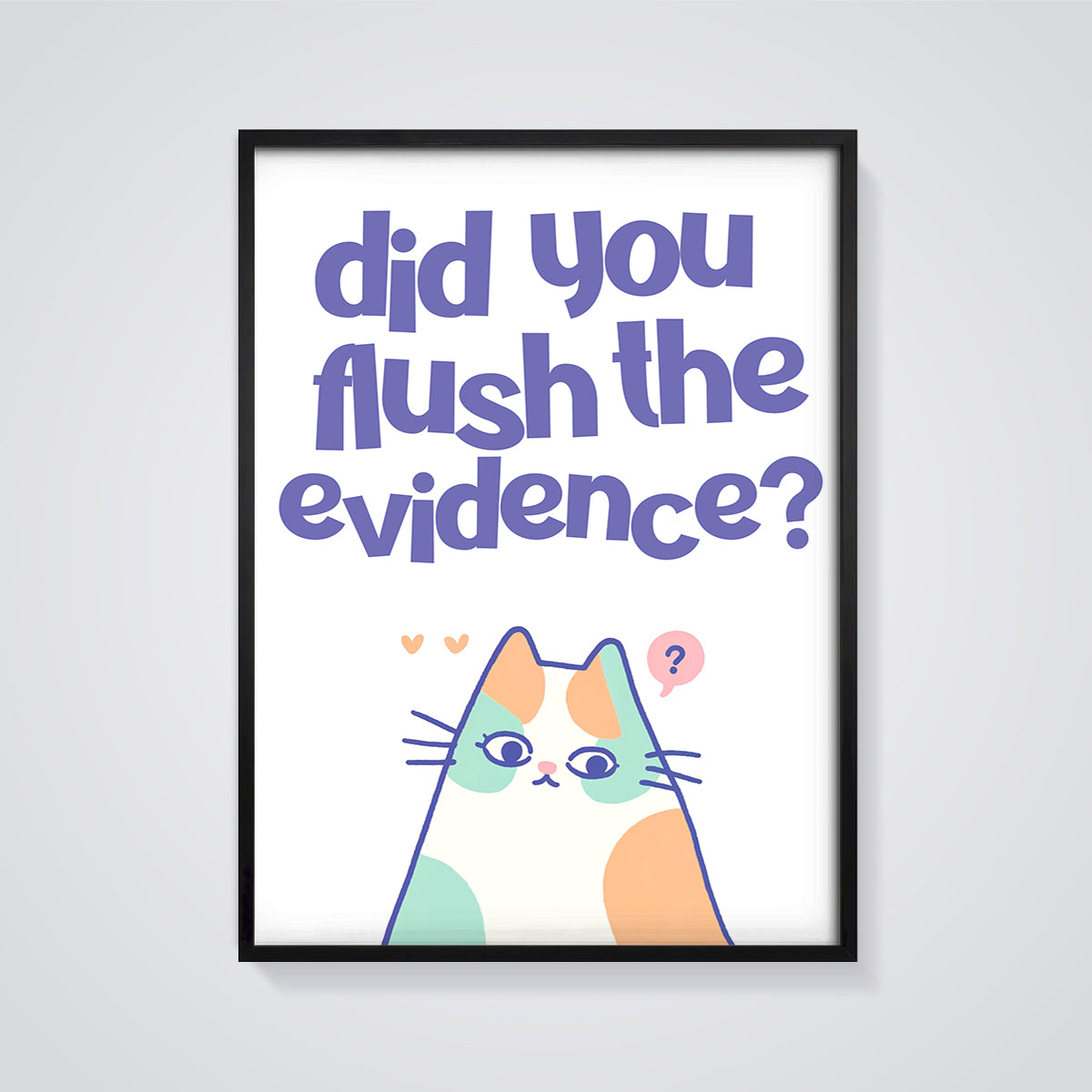 Did You Flush Evidence Cat Print framed in black on a grey background