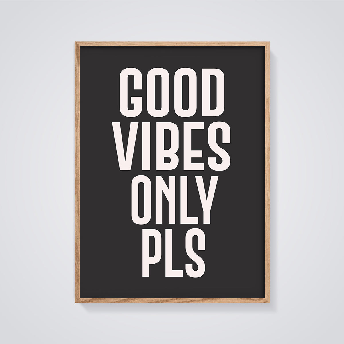 Good Vibes Only Pls Print framed in oak on a grey background