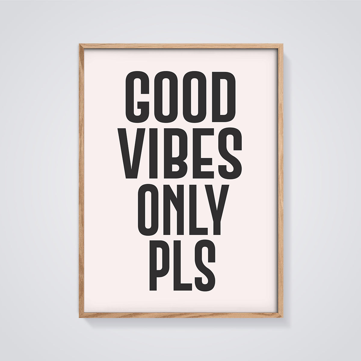 Good Vibes Only Pls Quote Print Aesthetic framed in oak on a grey background