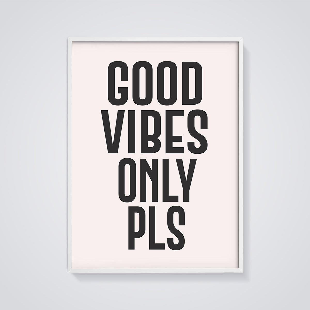 Good Vibes Only Pls Quote Print Aesthetic framed in white on a grey background