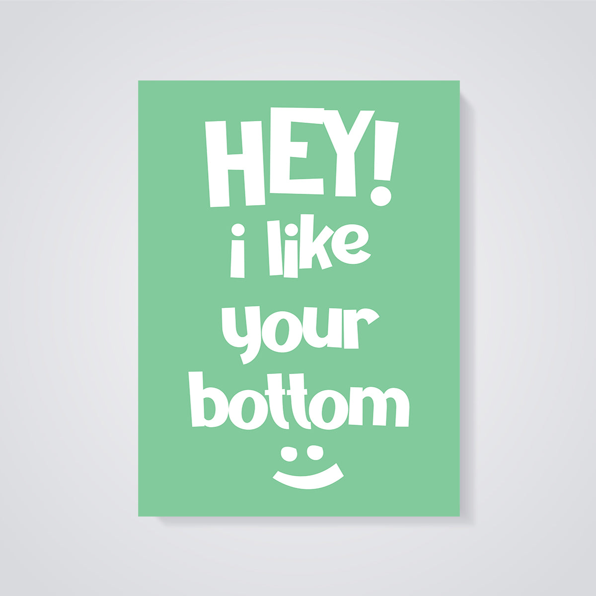 Hey I Like Your Bottom Print unframed on a grey background