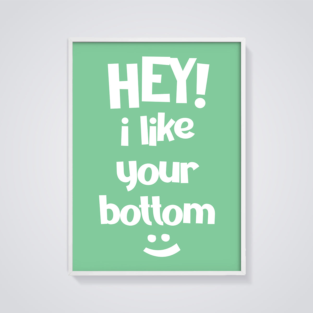 Hey I Like Your Bottom Print framed in white on a grey background