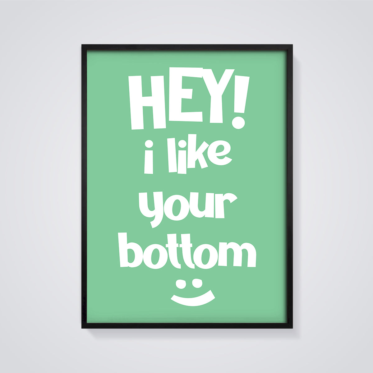 Hey I Like Your Bottom Print framed in black on a grey background