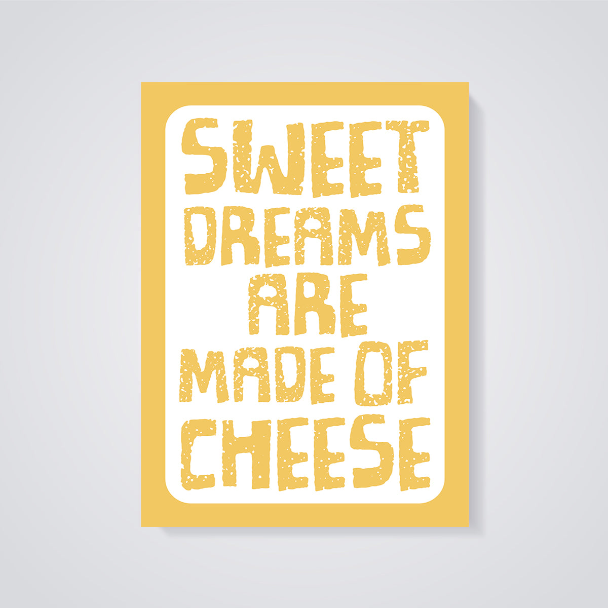 Sweet Dreams Are Made of Cheese Print unframed on a grey background