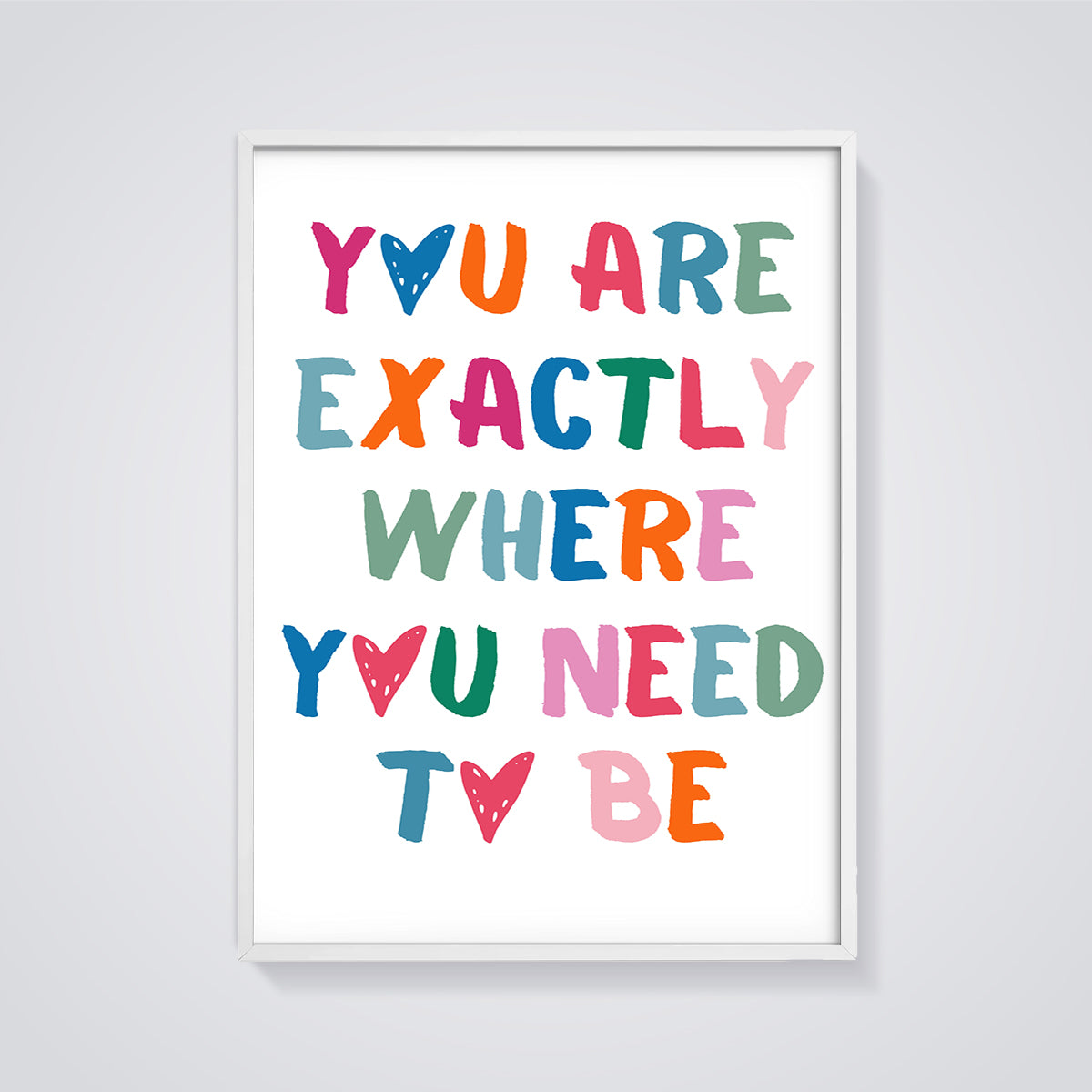 You Are Exactly Where You Need To Be Print framed in white on a grey background